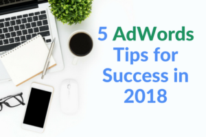 5 AdWords Tips for Success in 2018